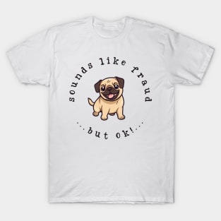 Sounds Like Fraud But OK! Cute Funny Pug Dog Kawaii Print T-Shirt